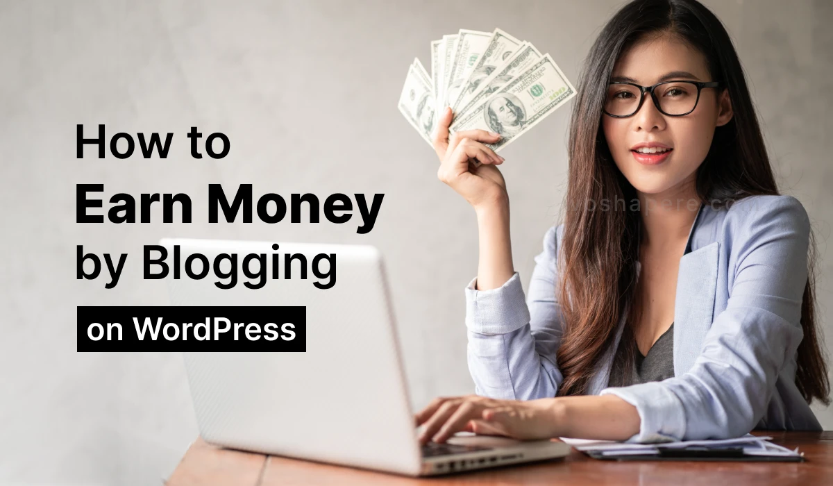 How to Earn Money by Blogging on WordPress? 10 Proven ways